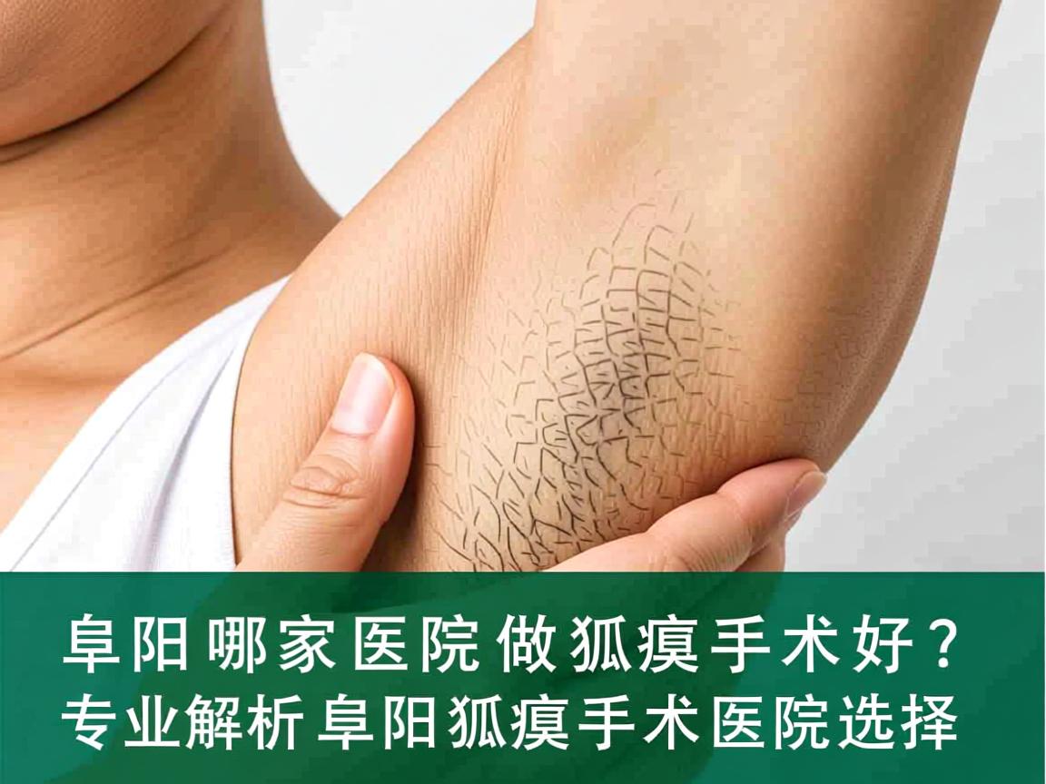 阜阳哪家医院做狐臭手术好？专业解析阜阳狐臭手术医院选择