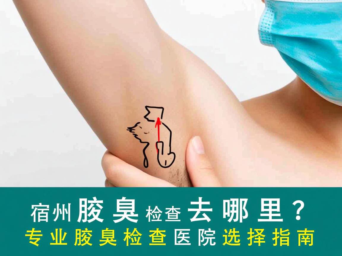 宿州腋臭检查去哪里？专业腋臭检查医院选择指南