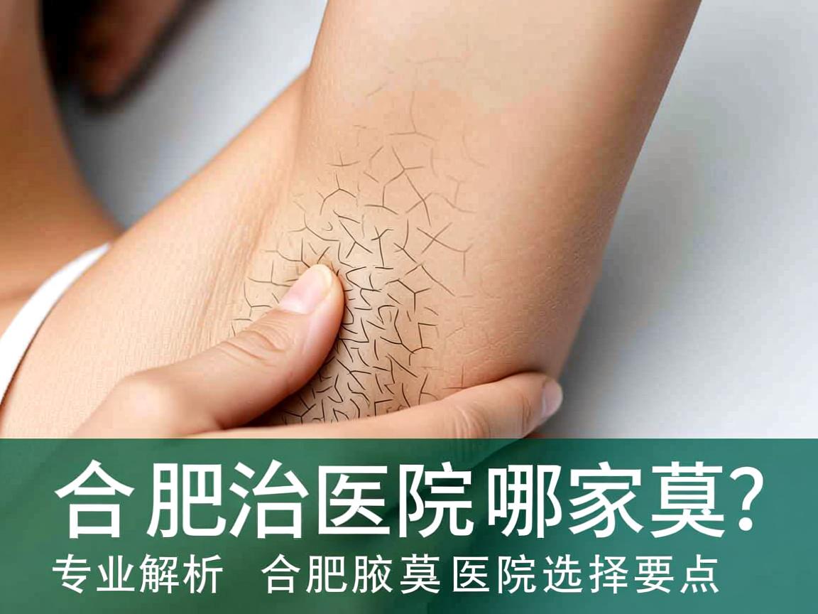 合肥治腋臭的医院哪家好？专业解析合肥腋臭医院选择要点
