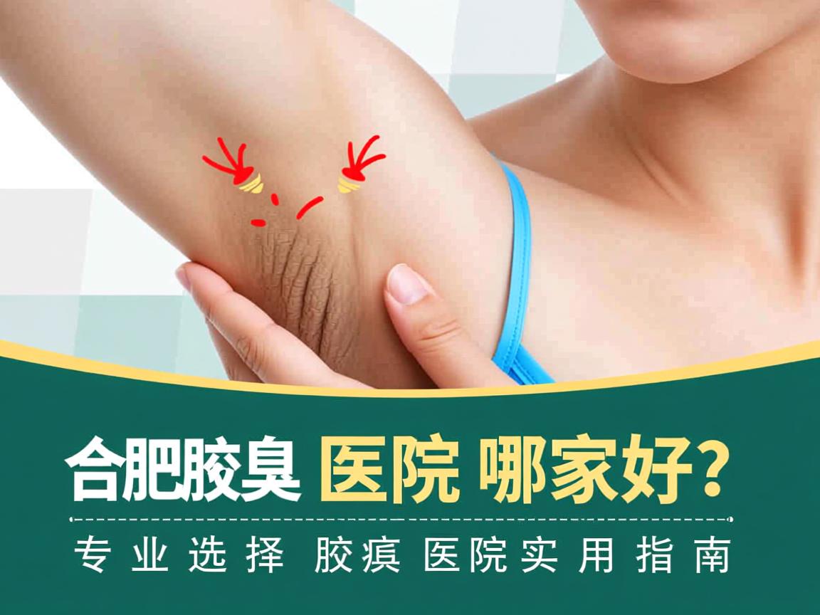 合肥腋臭医院哪家好？专业选择合肥腋臭医院的实用指南