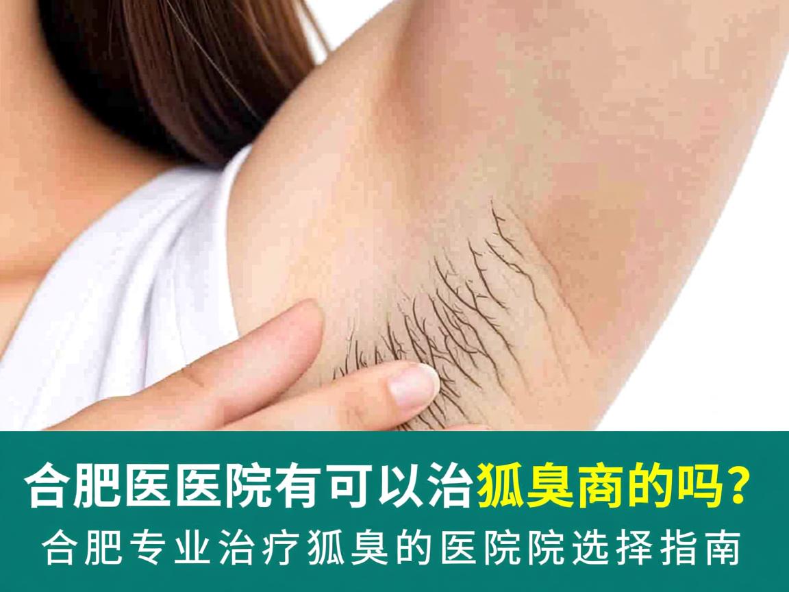 合肥医院有可以治狐臭的吗？合肥专业治疗狐臭的医院选择指南