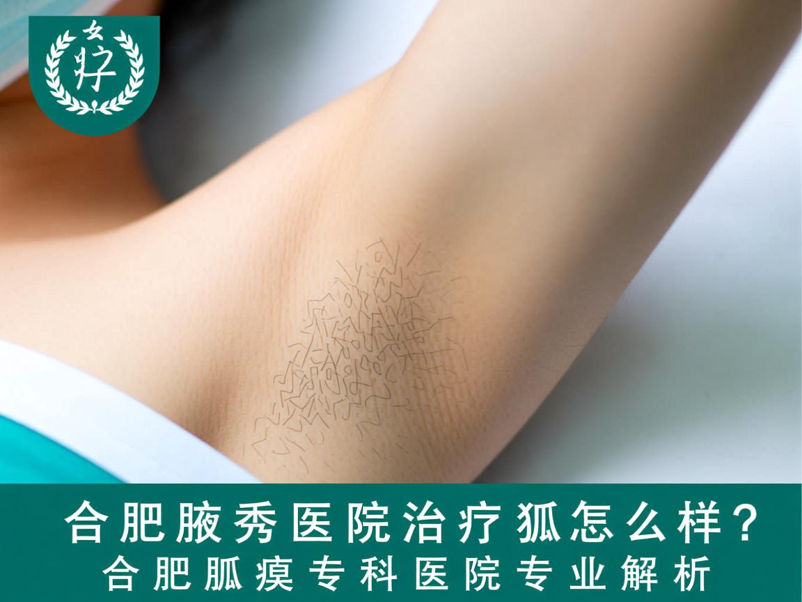 合肥腋秀医院治疗狐臭怎么样？合肥腋臭专科医院专业解析