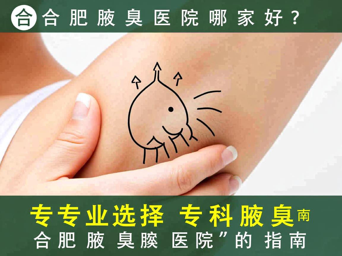 合肥腋臭医院哪家好？专业选择合肥腋臭专科医院的指南