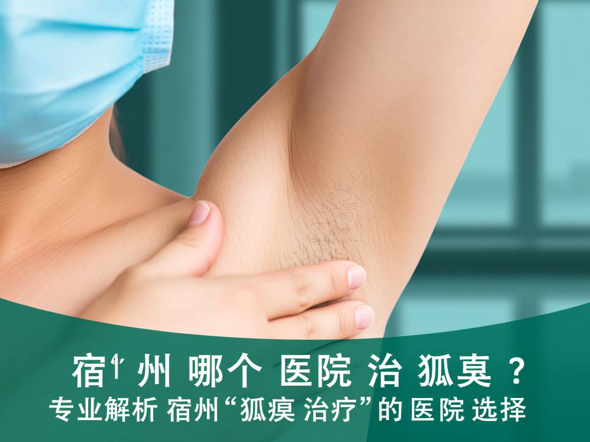 宿州哪个医院治狐臭？专业解析宿州狐臭治疗的医院选择