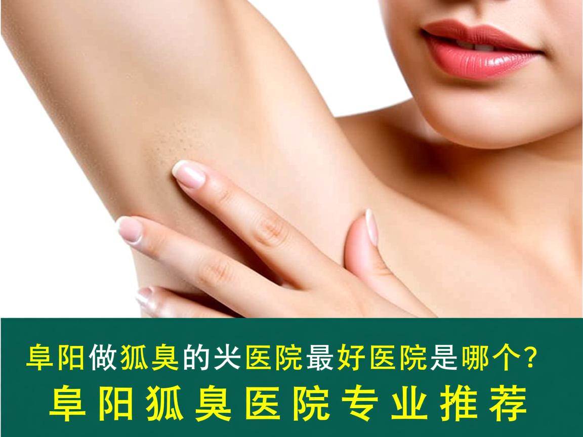 阜阳做狐臭的医院最好医院是哪个？阜阳狐臭医院专业推荐