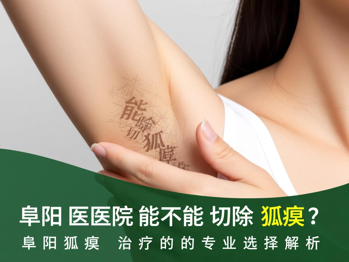 阜阳医院能不能切除狐臭?阜阳狐臭治疗的专业选择解析 阜阳医院能不能切除狐臭?阜阳狐臭治疗的专业选择解析