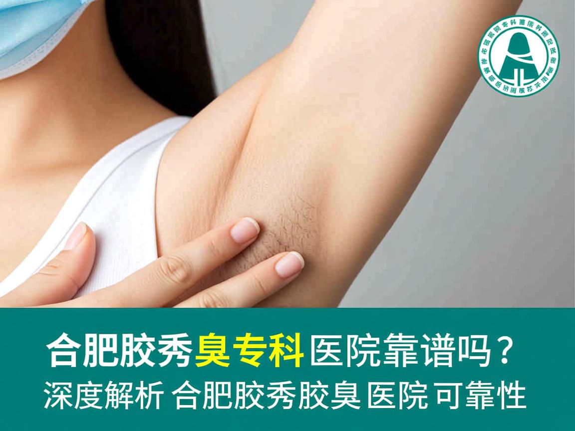 合肥腋秀腋臭专科医院靠谱吗?深度解析合肥腋秀腋臭医院的可靠性 合肥腋秀腋臭专科医院靠谱吗?深度解析合肥腋秀腋臭医院的可靠性