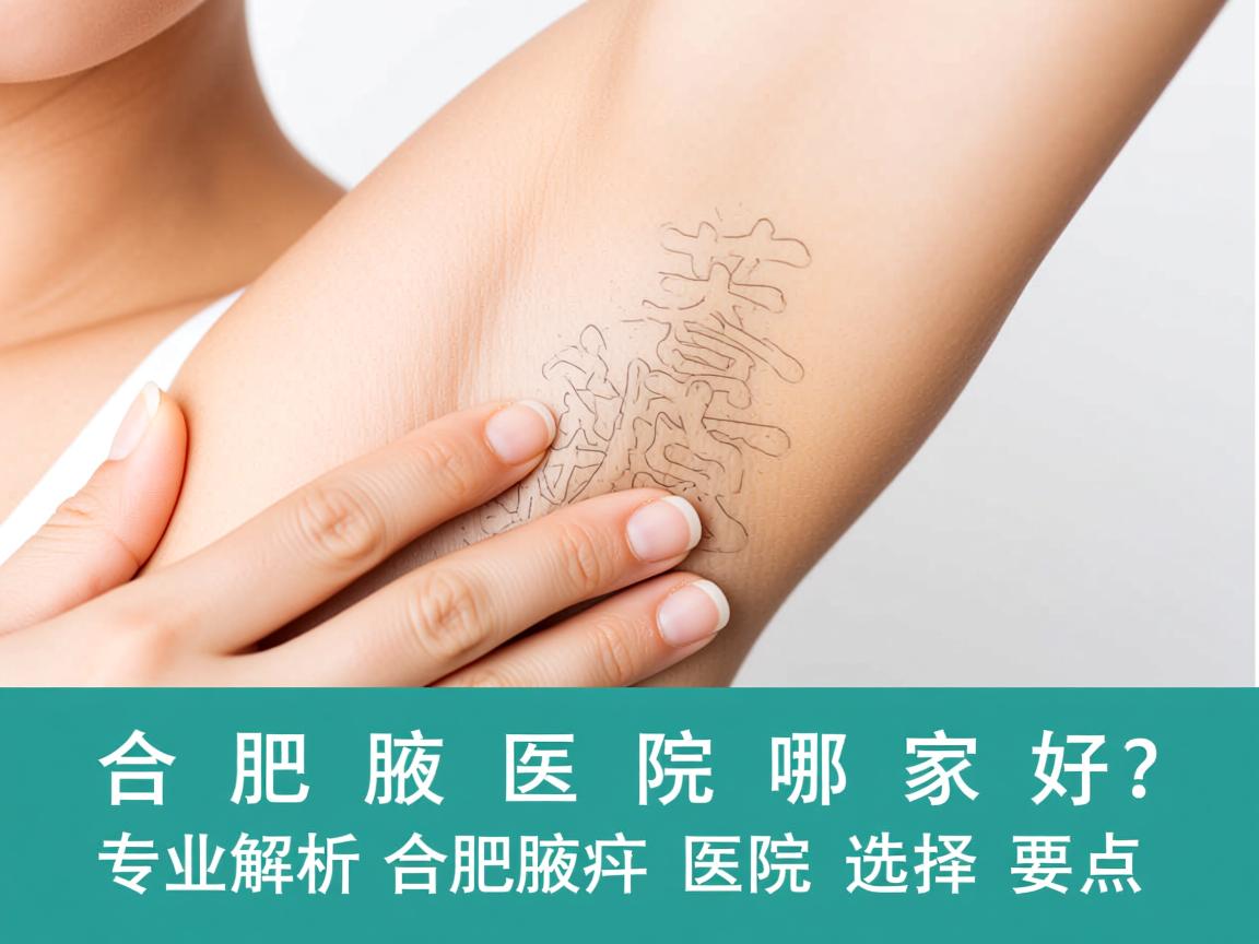 合肥腋臭医院哪家好？专业解析合肥腋臭医院的选择要点