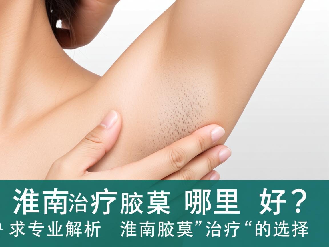 淮南治疗腋臭哪里好?专业解析淮南腋臭治疗的选择 淮南治疗腋臭哪里好?专业解析淮南腋臭治疗的选择