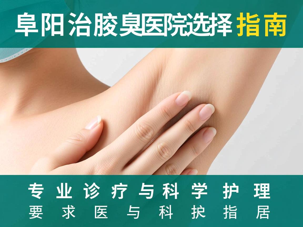 阜阳治腋臭医院选择指南，专业诊疗与科学护理