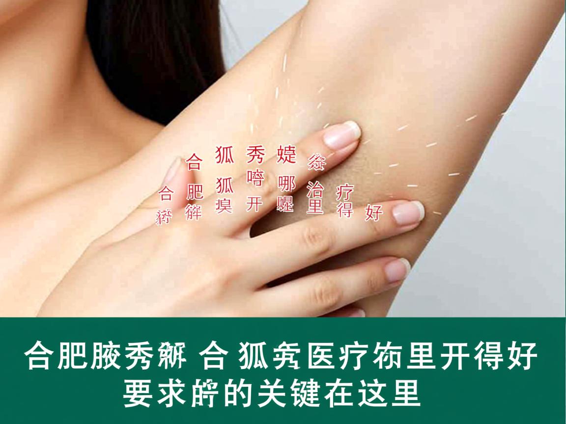 合肥腋秀解析，合肥狐臭治疗哪里开得好，开得好的关键在这里