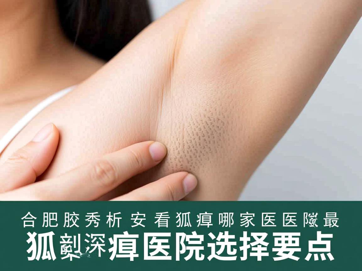 合肥腋秀解析，安徽看狐臭哪家医院最好，深度剖析狐臭医院选择要点