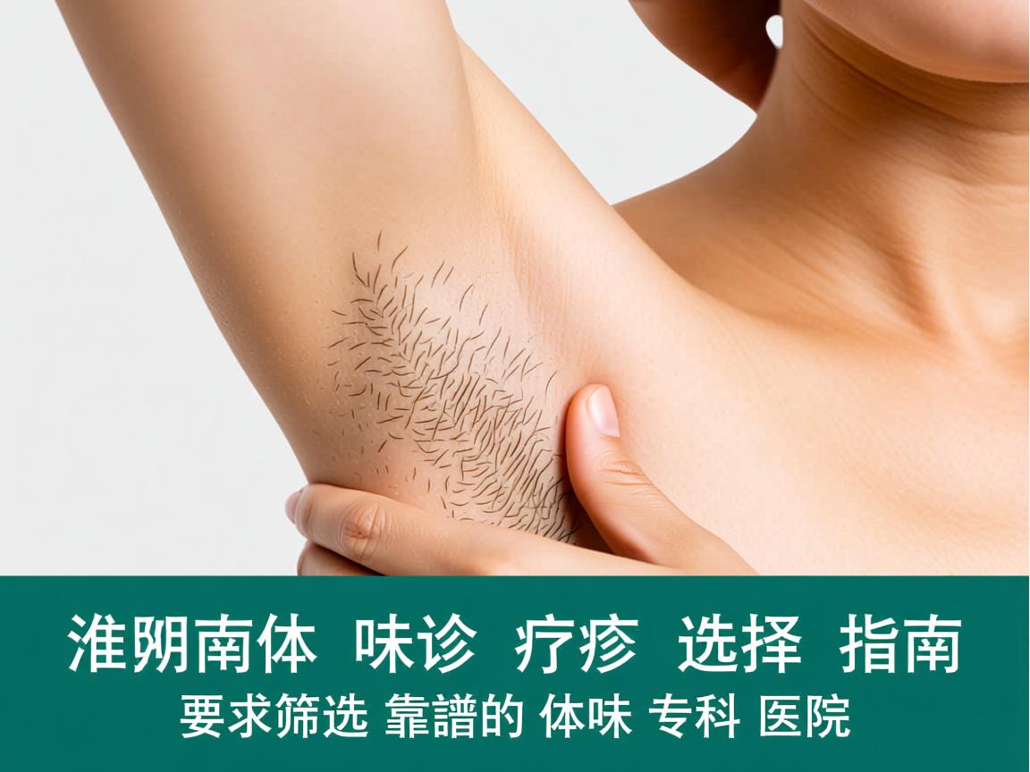 淮南体味诊疗选择指南,如何筛选靠谱的体味专科医院 淮南体味诊疗选择指南,如何筛选靠谱的体味专科医院