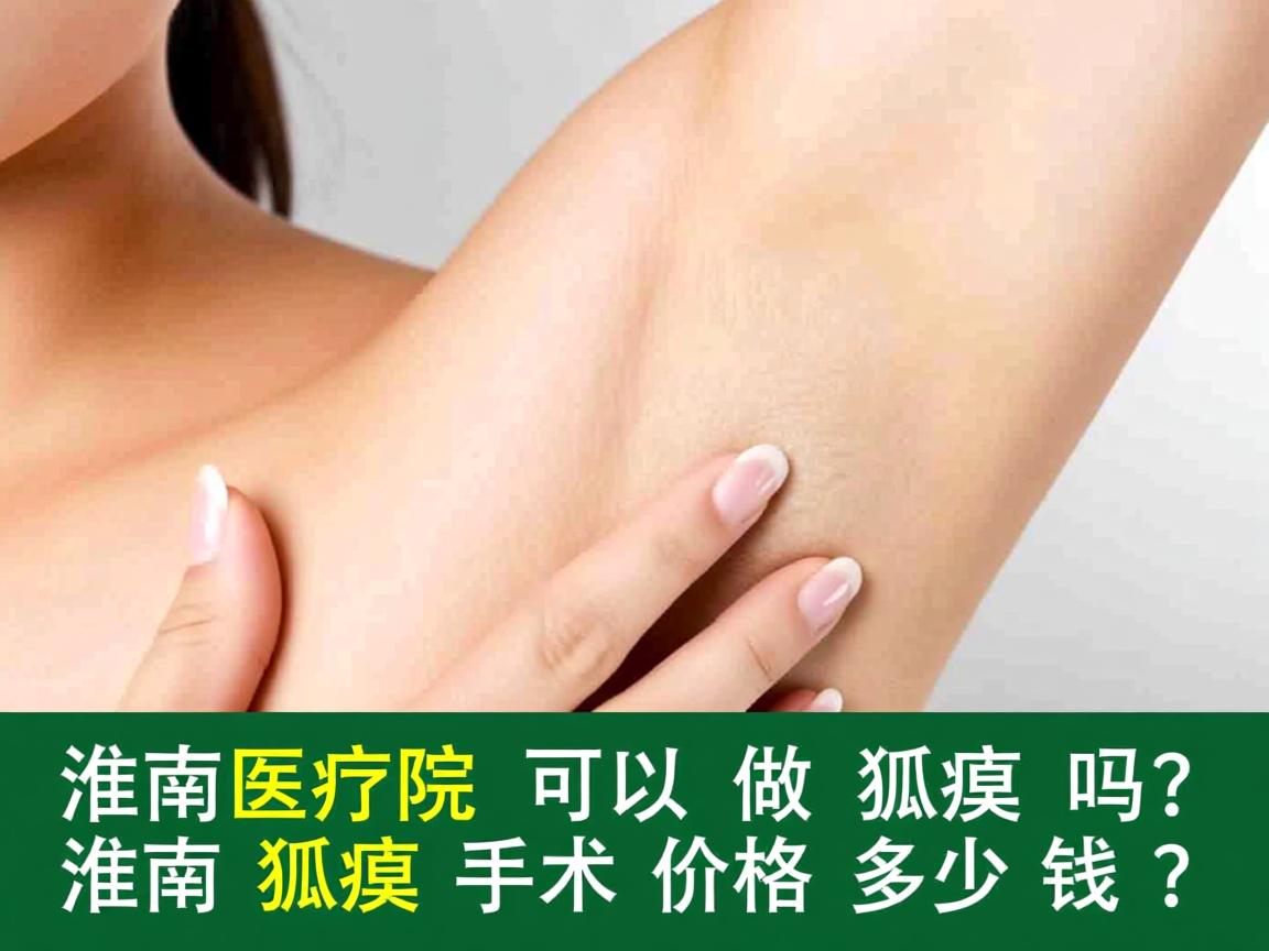 淮南医院可以做狐臭吗?淮南狐臭手术价格多少钱? 淮南医院可以做狐臭吗?淮南狐臭手术价格多少钱?