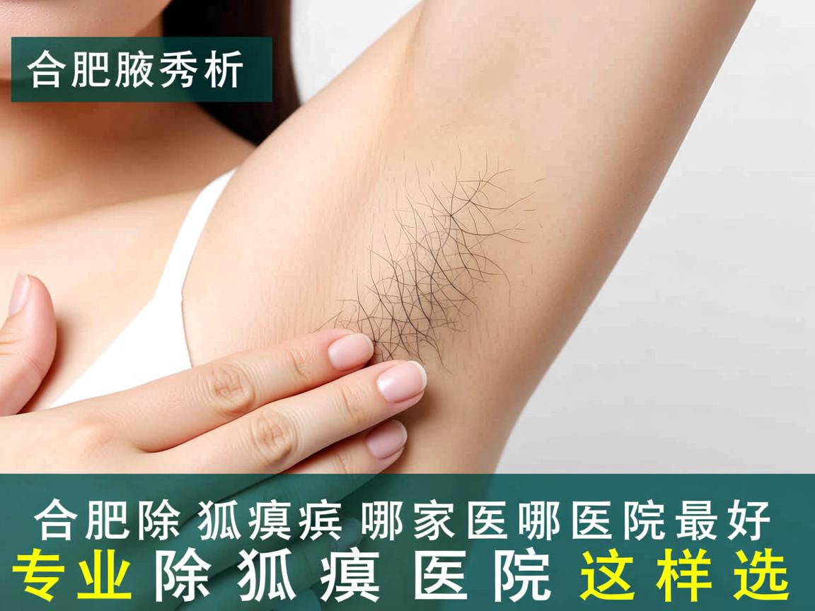 合肥腋秀解析，合肥除狐臭哪家医院最好，专业除狐臭医院这样选