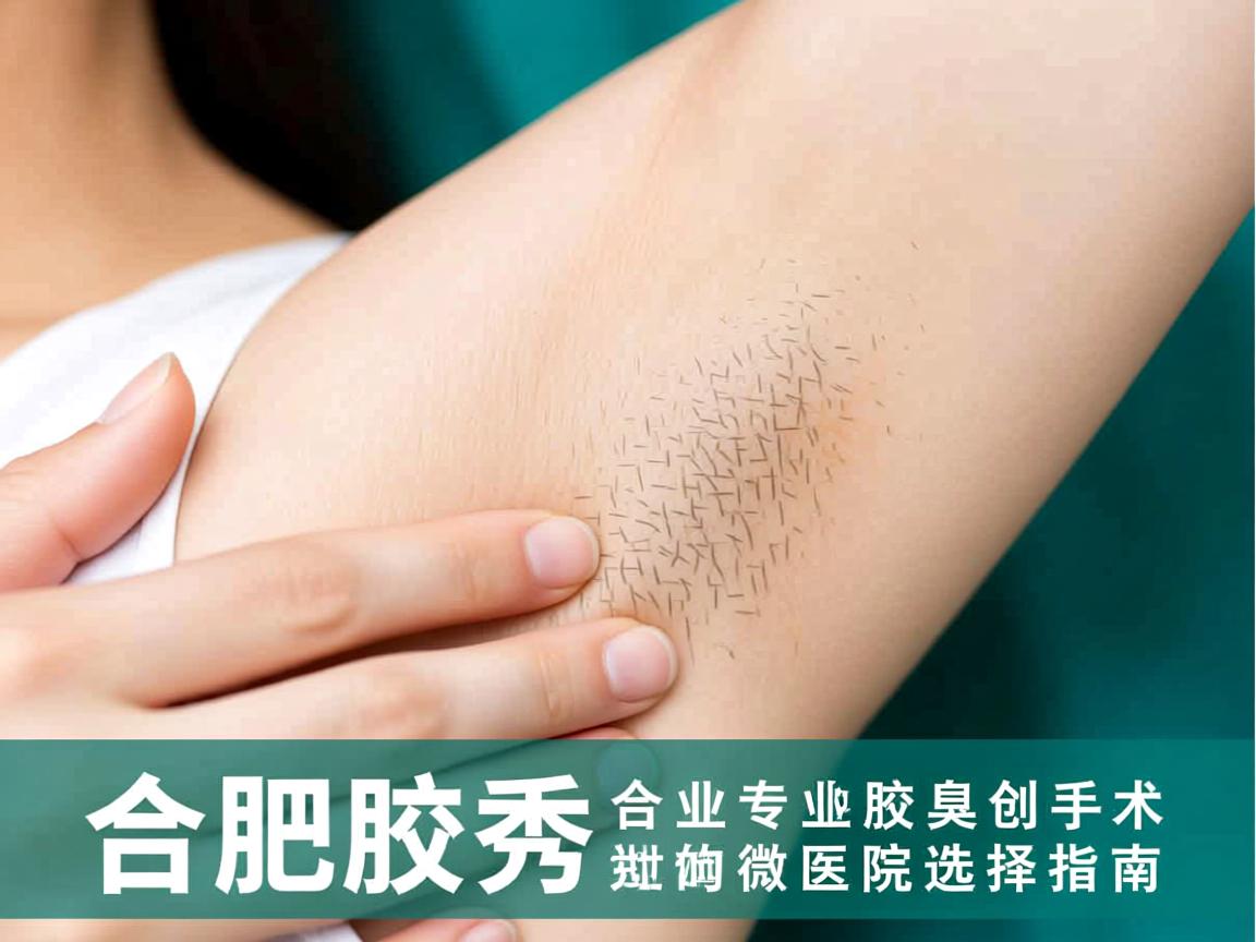 合肥腋秀解析，合肥专业做腋臭微创手术的医院选择指南