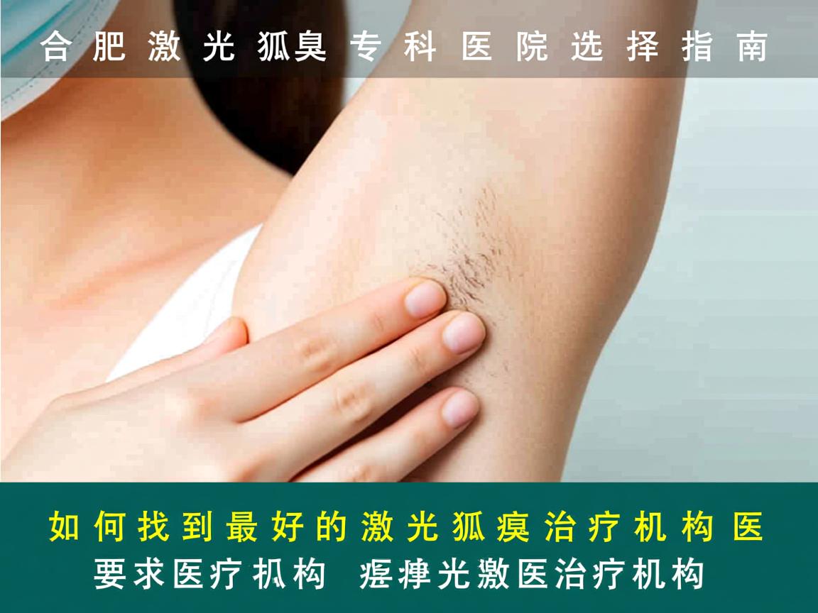 合肥激光狐臭专科医院选择指南，如何找到最好的激光狐臭治疗机构