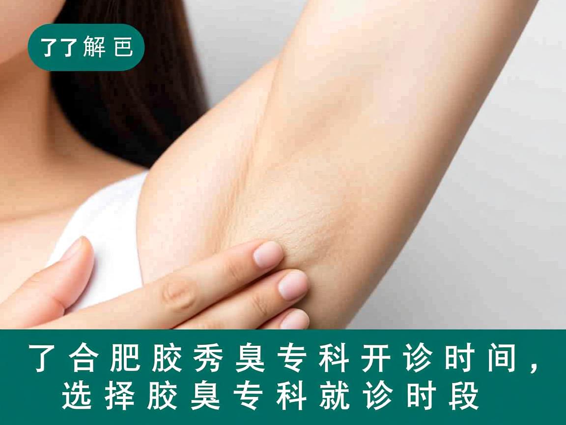 了解合肥腋秀腋臭专科开诊时间，选择腋臭专科就诊时段