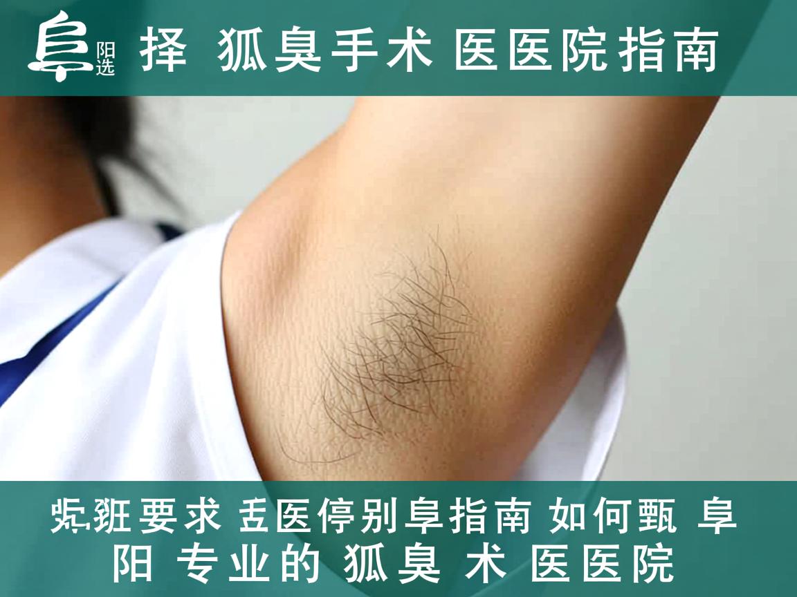 阜阳选择狐臭手术医院指南，如何甄别阜阳专业的狐臭术医院