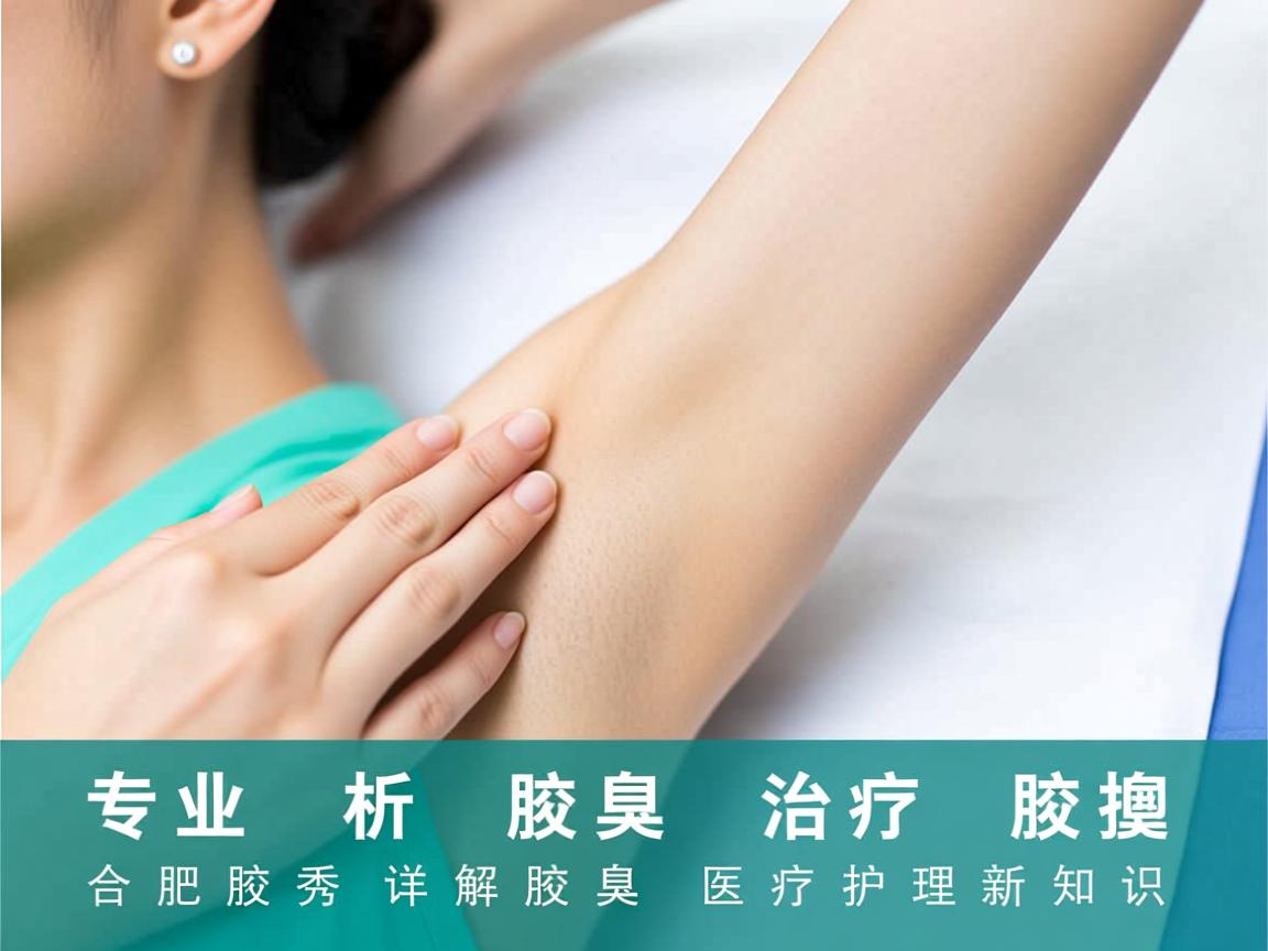 专业解析腋臭治疗，合肥腋秀详解腋臭医疗护理新知识