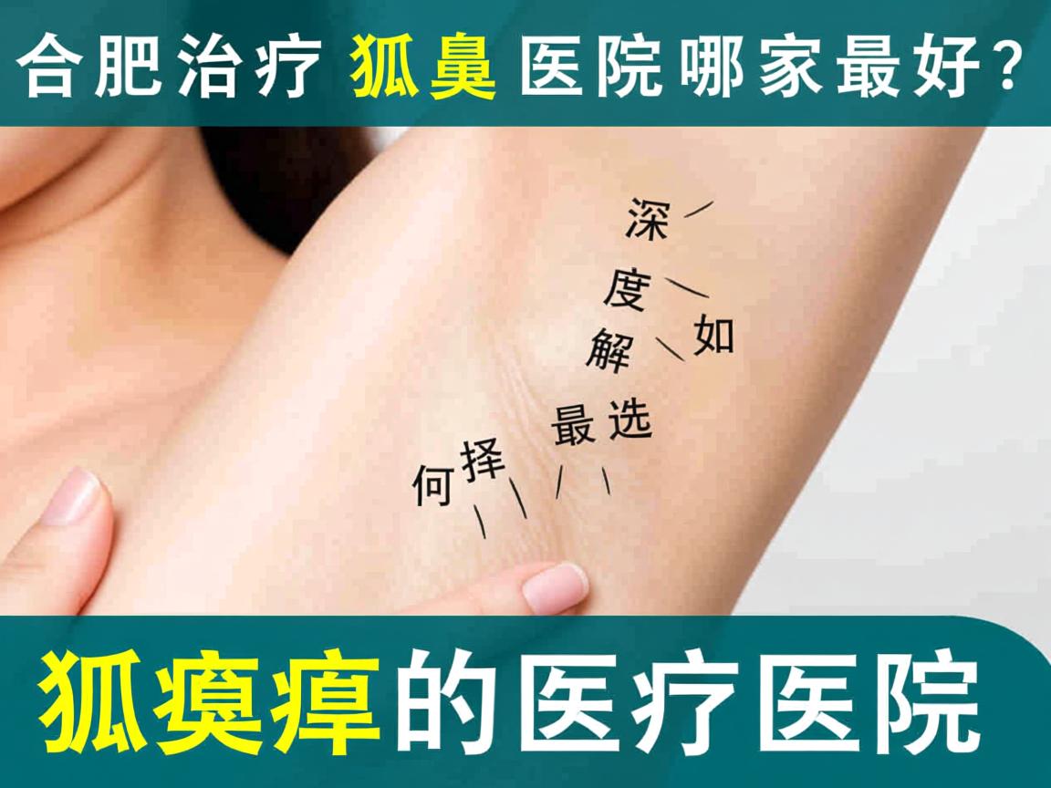 合肥治疗狐臭医院哪家最好？深度解析如何选择最好的狐臭治疗医院