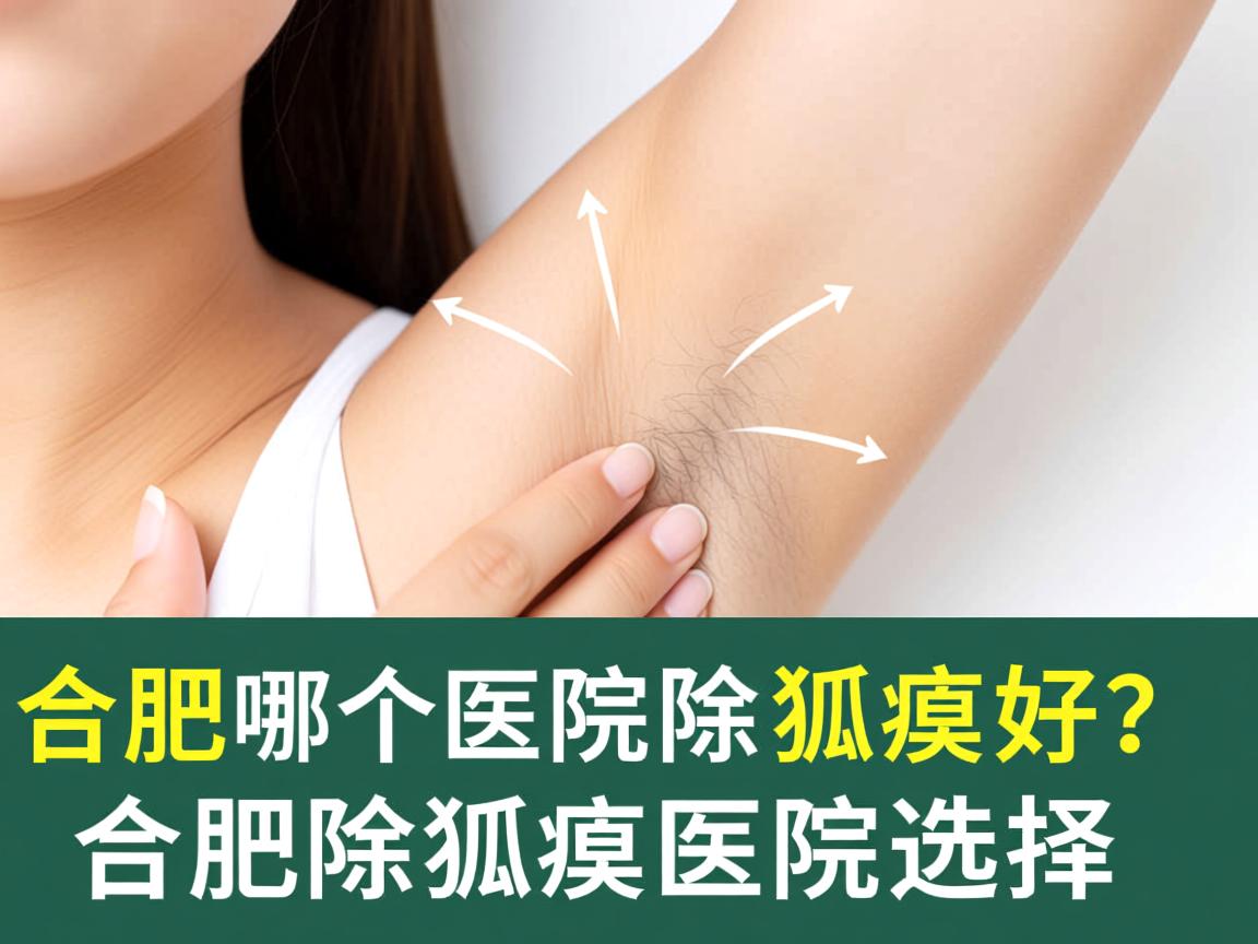 合肥哪个医院除狐臭好？深度解析合肥除狐臭医院的选择