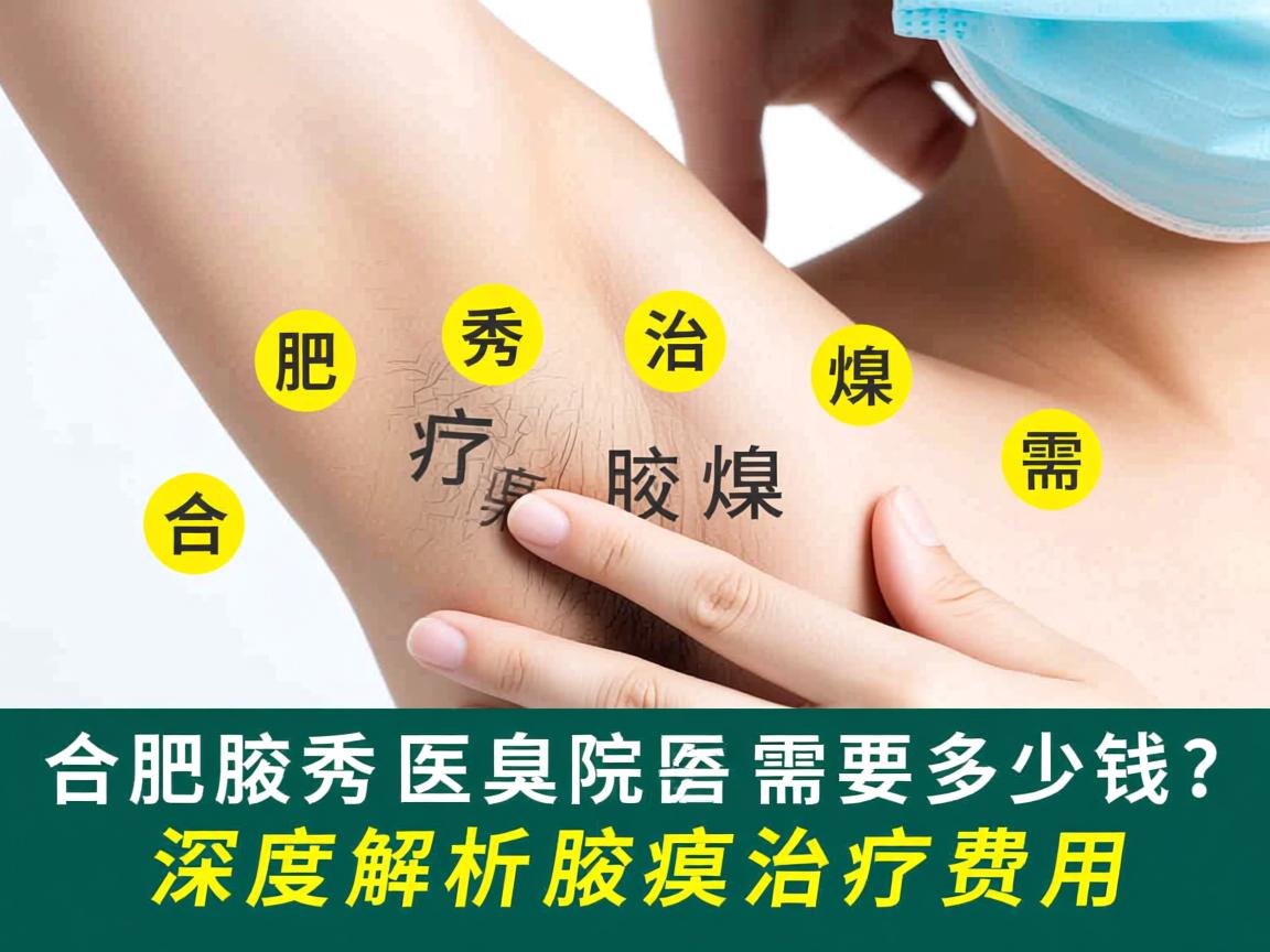 合肥腋秀医院治疗腋臭需要多少钱？深度解析腋臭治疗费用