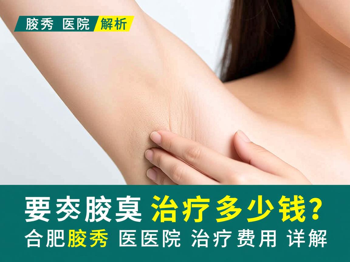 腋秀医院解析，腋臭治疗多少钱？合肥腋秀医院治疗费用详解