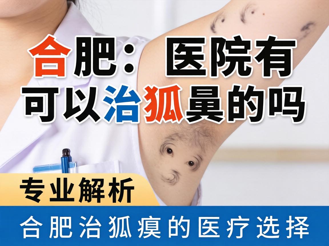 合肥医院有可以治狐臭的吗?专业解析合肥治狐臭的医疗选择 合肥医院有可以治狐臭的吗?专业解析合肥治狐臭的医疗选择
