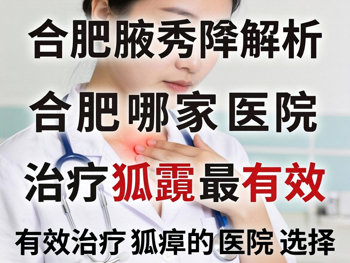合肥腋秀解析，合肥哪家医院治疗狐臭最有效，有效治疗狐臭的医院选择